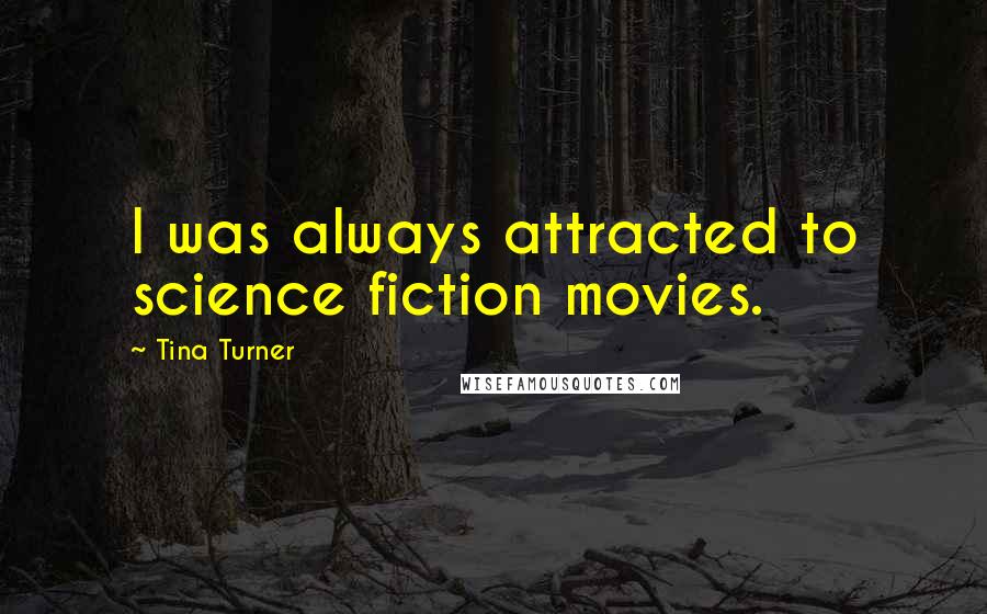 Tina Turner Quotes: I was always attracted to science fiction movies.