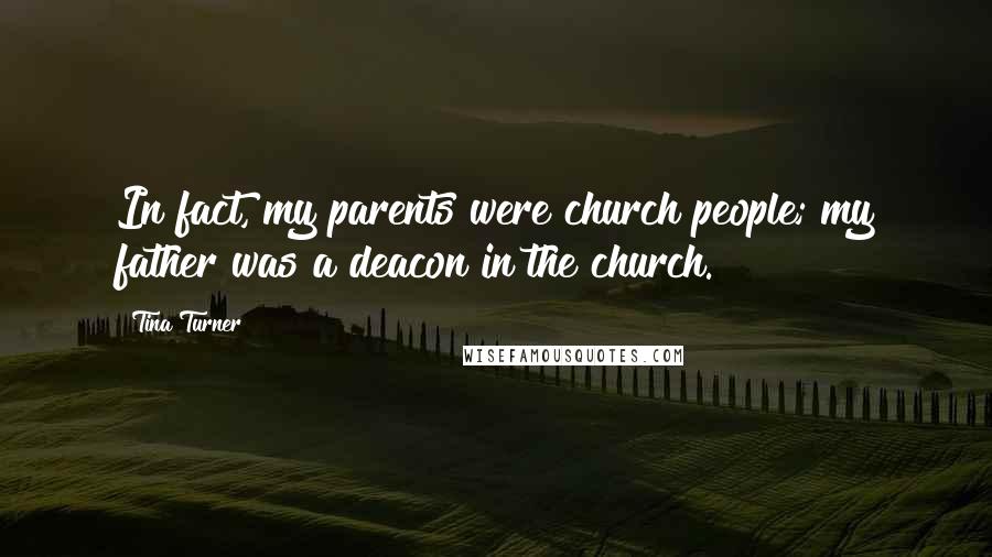 Tina Turner Quotes: In fact, my parents were church people; my father was a deacon in the church.