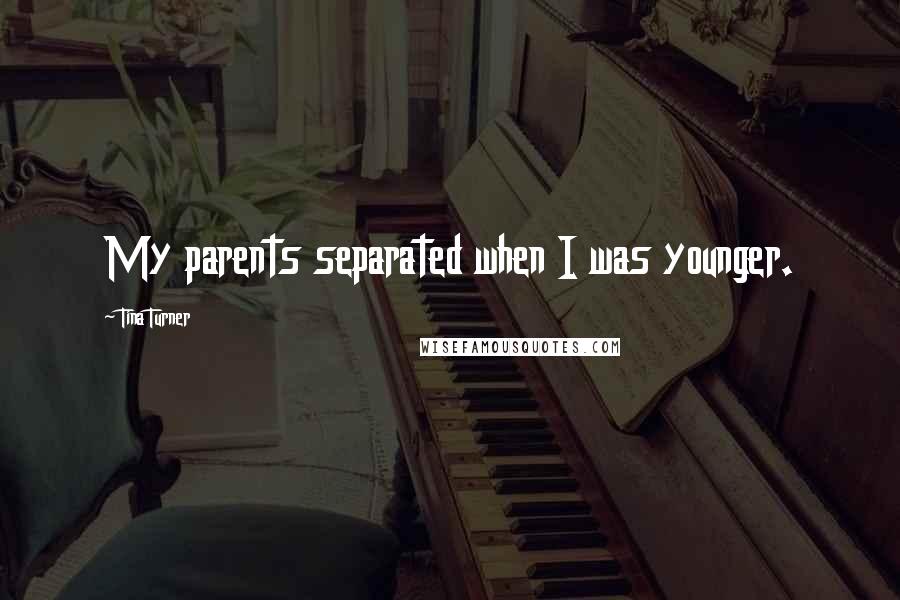 Tina Turner Quotes: My parents separated when I was younger.