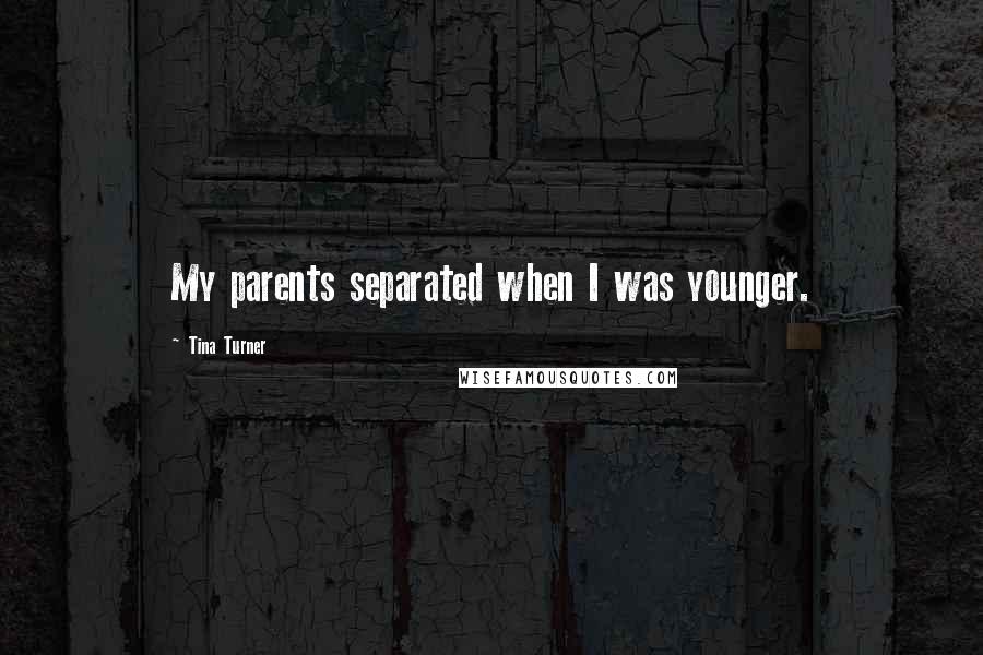 Tina Turner Quotes: My parents separated when I was younger.