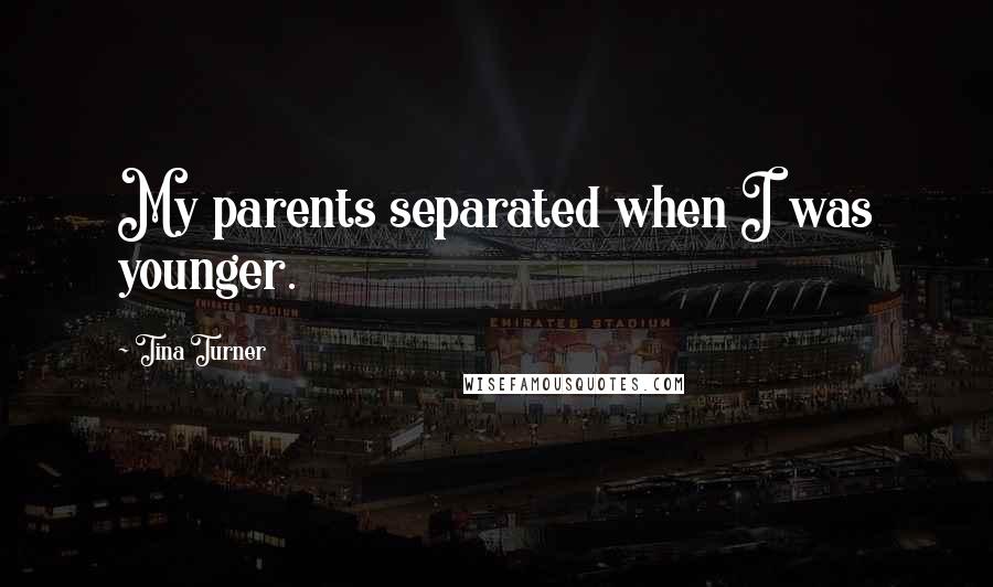 Tina Turner Quotes: My parents separated when I was younger.