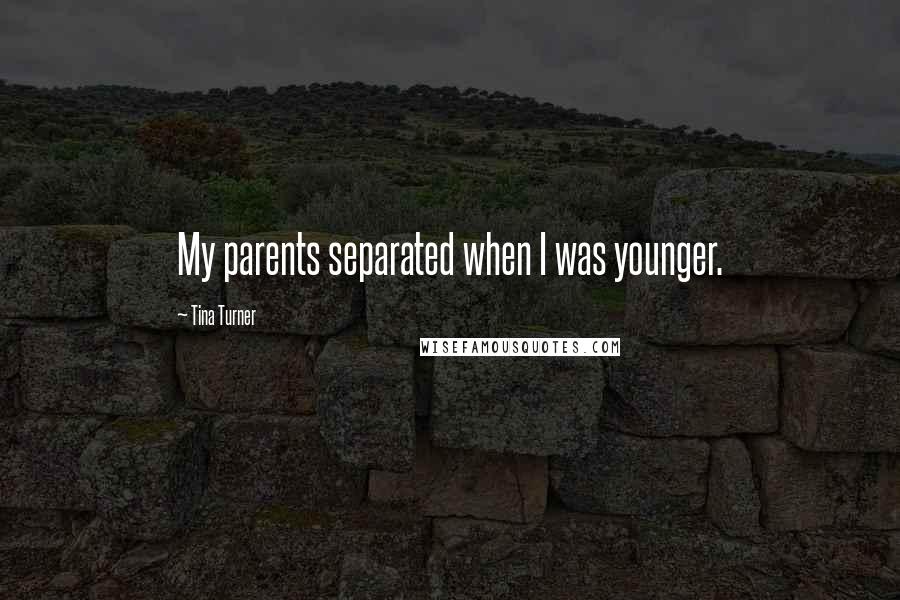 Tina Turner Quotes: My parents separated when I was younger.