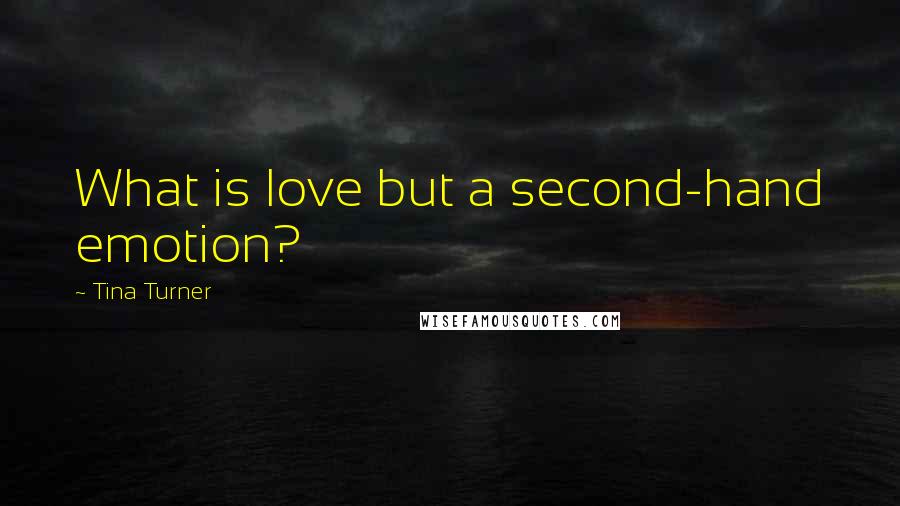 Tina Turner Quotes: What is love but a second-hand emotion?