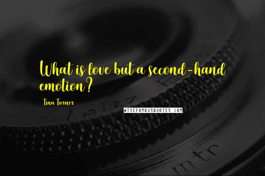 Tina Turner Quotes: What is love but a second-hand emotion?