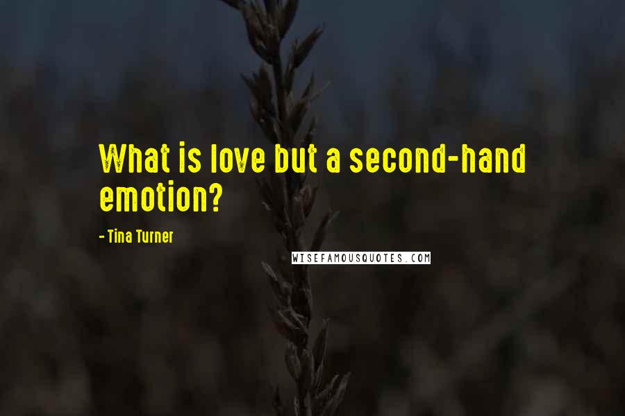 Tina Turner Quotes: What is love but a second-hand emotion?