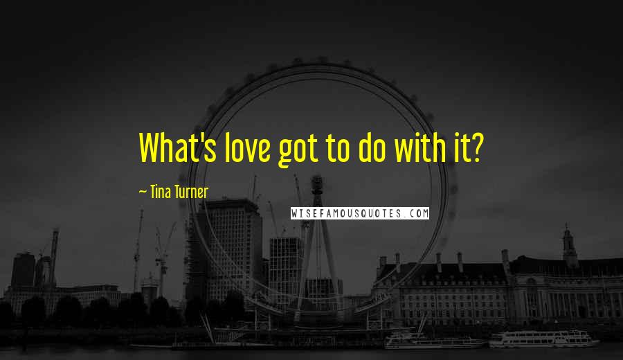 Tina Turner Quotes: What's love got to do with it?