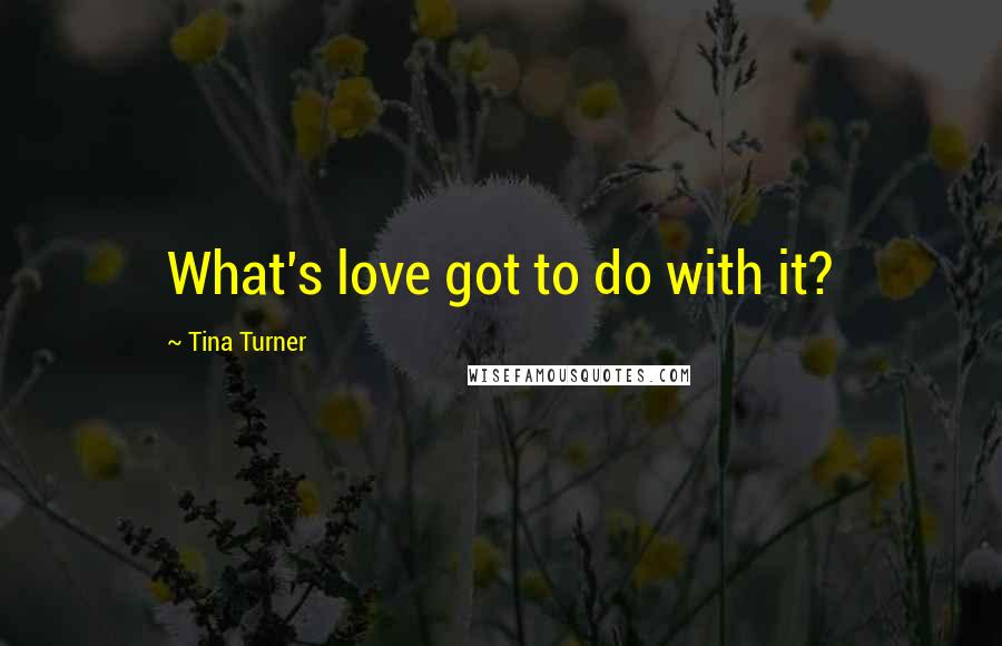 Tina Turner Quotes: What's love got to do with it?