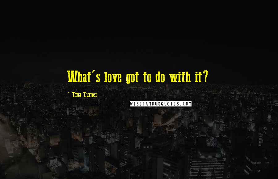 Tina Turner Quotes: What's love got to do with it?
