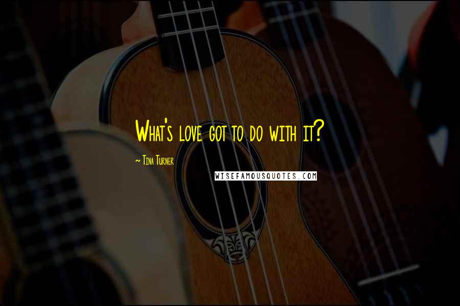 Tina Turner Quotes: What's love got to do with it?