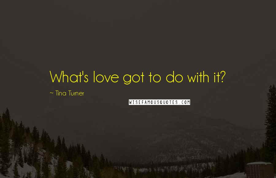 Tina Turner Quotes: What's love got to do with it?