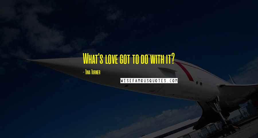 Tina Turner Quotes: What's love got to do with it?