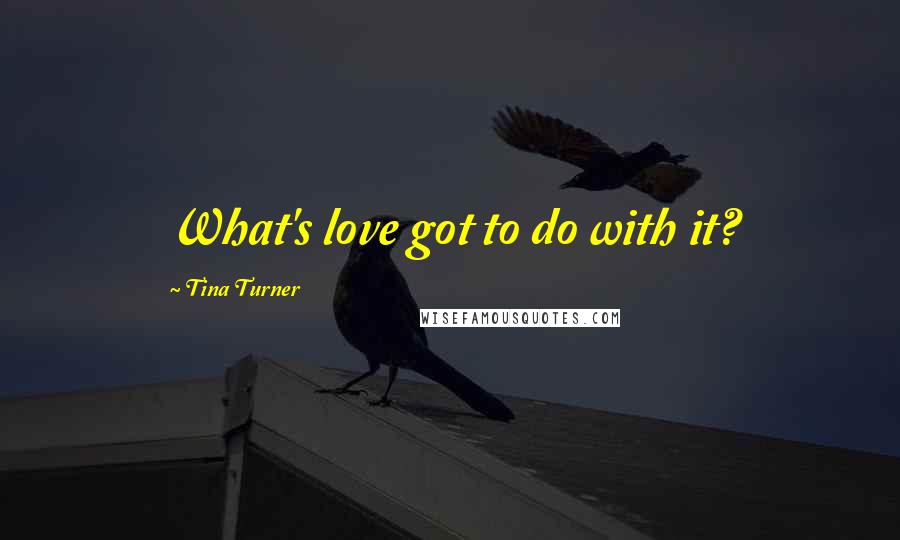 Tina Turner Quotes: What's love got to do with it?