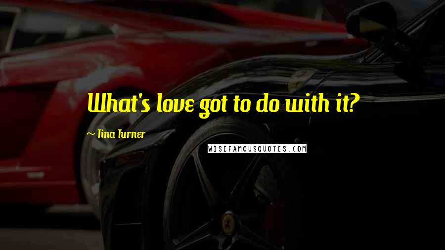 Tina Turner Quotes: What's love got to do with it?