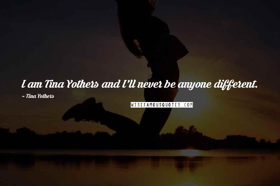 Tina Yothers Quotes: I am Tina Yothers and I'll never be anyone different.