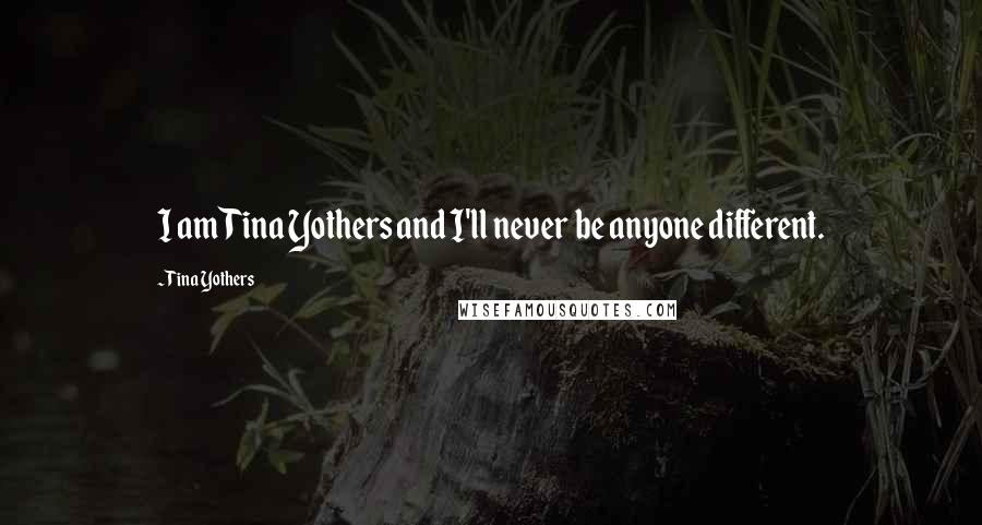 Tina Yothers Quotes: I am Tina Yothers and I'll never be anyone different.