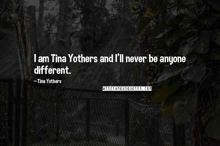 Tina Yothers Quotes: I am Tina Yothers and I'll never be anyone different.