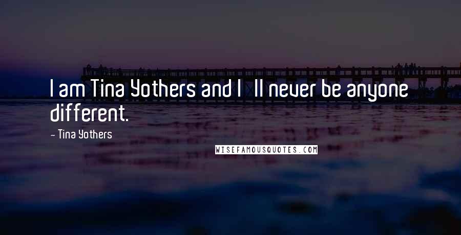 Tina Yothers Quotes: I am Tina Yothers and I'll never be anyone different.