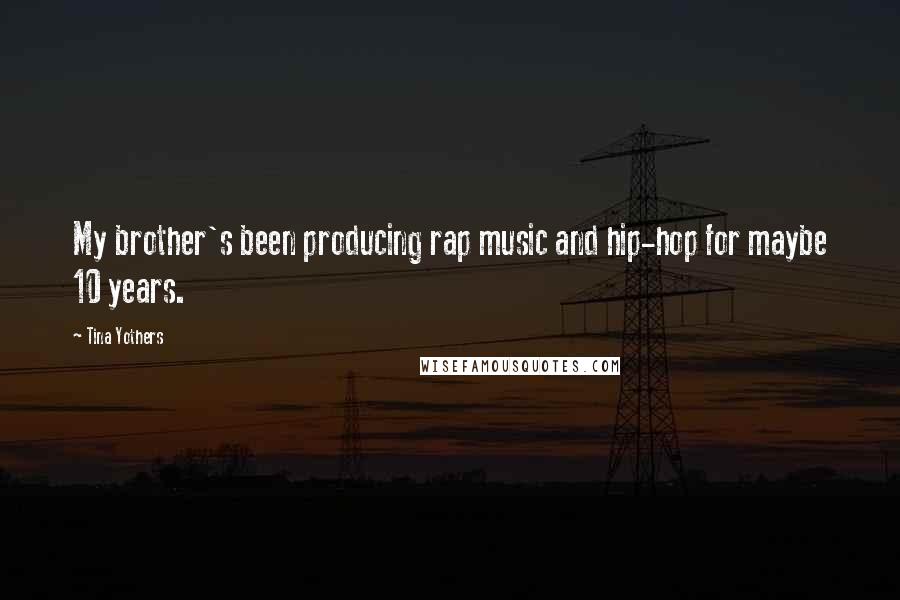 Tina Yothers Quotes: My brother's been producing rap music and hip-hop for maybe 10 years.