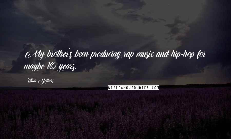 Tina Yothers Quotes: My brother's been producing rap music and hip-hop for maybe 10 years.