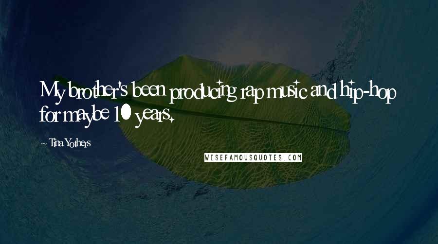 Tina Yothers Quotes: My brother's been producing rap music and hip-hop for maybe 10 years.