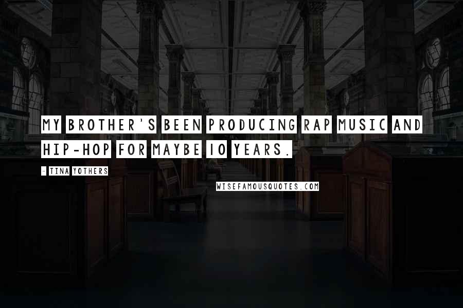 Tina Yothers Quotes: My brother's been producing rap music and hip-hop for maybe 10 years.