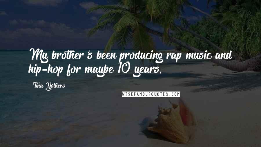 Tina Yothers Quotes: My brother's been producing rap music and hip-hop for maybe 10 years.
