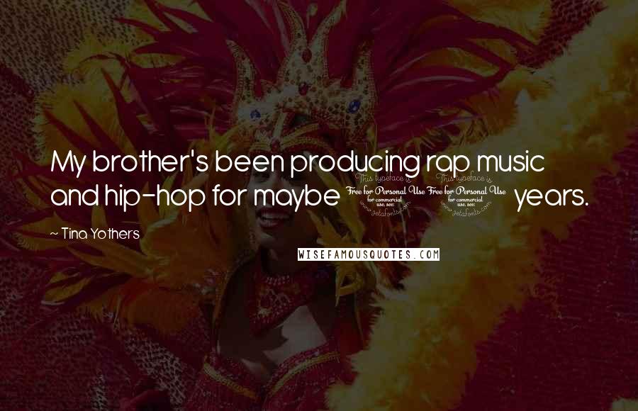 Tina Yothers Quotes: My brother's been producing rap music and hip-hop for maybe 10 years.