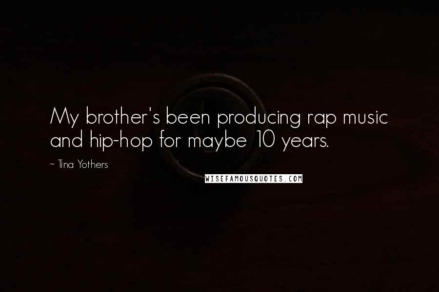 Tina Yothers Quotes: My brother's been producing rap music and hip-hop for maybe 10 years.