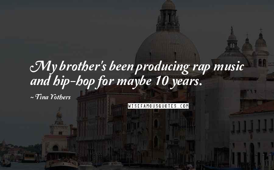 Tina Yothers Quotes: My brother's been producing rap music and hip-hop for maybe 10 years.