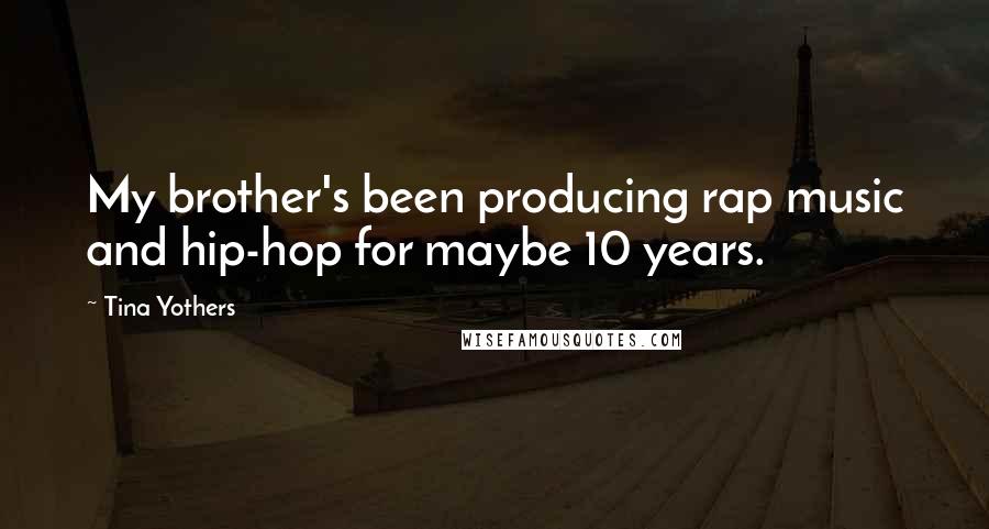 Tina Yothers Quotes: My brother's been producing rap music and hip-hop for maybe 10 years.