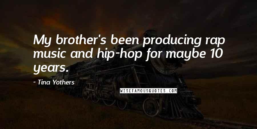 Tina Yothers Quotes: My brother's been producing rap music and hip-hop for maybe 10 years.