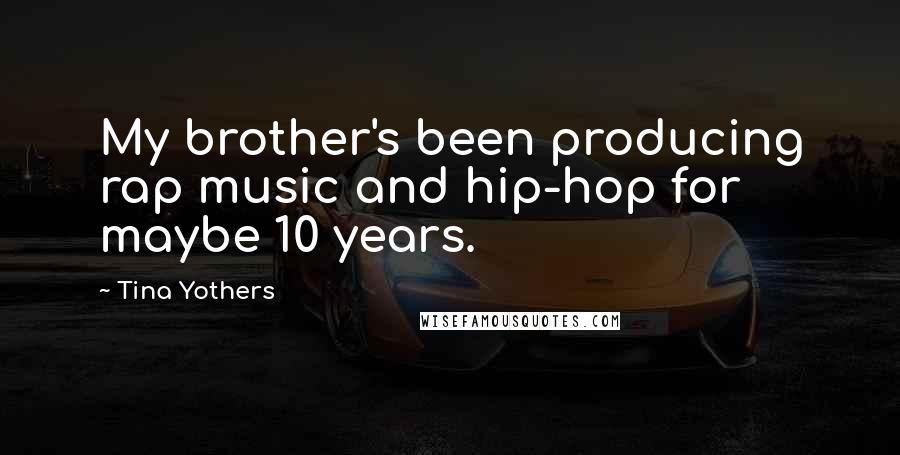 Tina Yothers Quotes: My brother's been producing rap music and hip-hop for maybe 10 years.