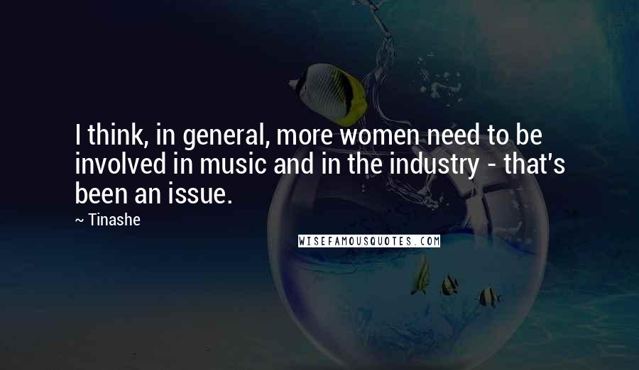 Tinashe Quotes: I think, in general, more women need to be involved in music and in the industry - that's been an issue.