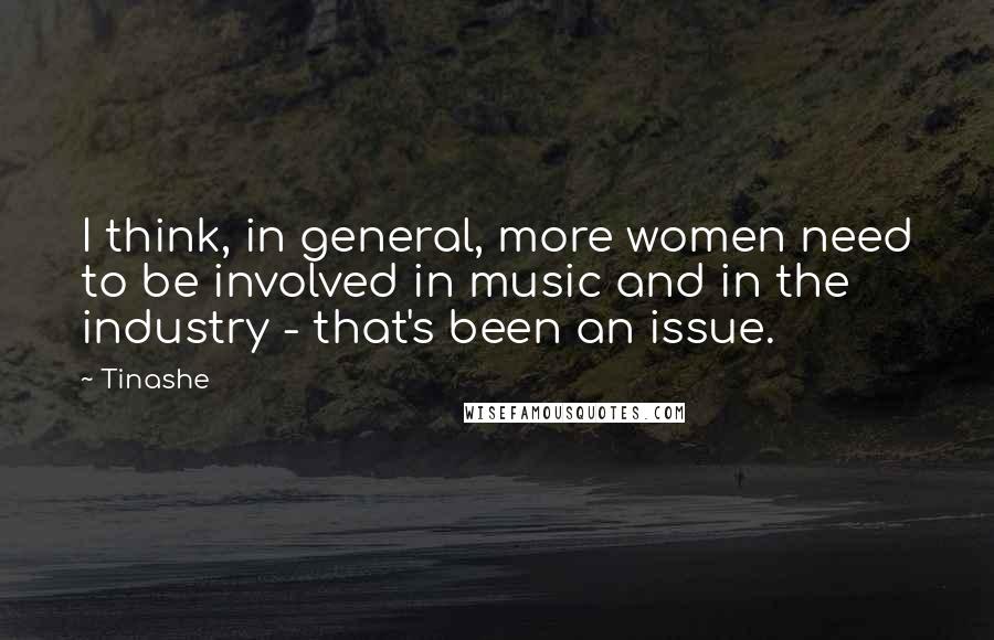 Tinashe Quotes: I think, in general, more women need to be involved in music and in the industry - that's been an issue.