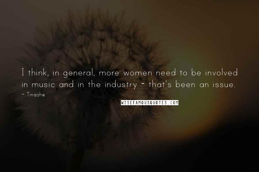 Tinashe Quotes: I think, in general, more women need to be involved in music and in the industry - that's been an issue.