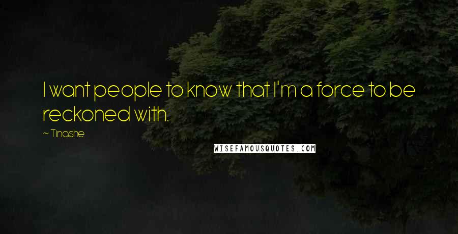 Tinashe Quotes: I want people to know that I'm a force to be reckoned with.