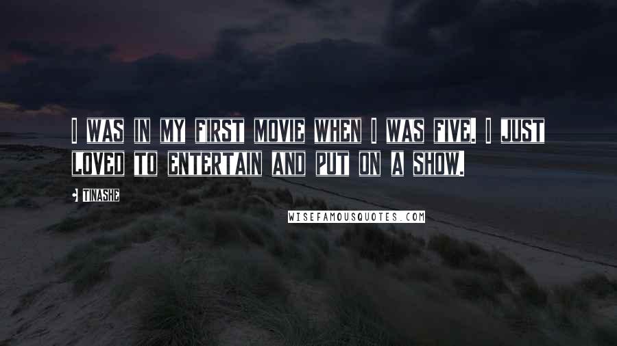 Tinashe Quotes: I was in my first movie when I was five. I just loved to entertain and put on a show.