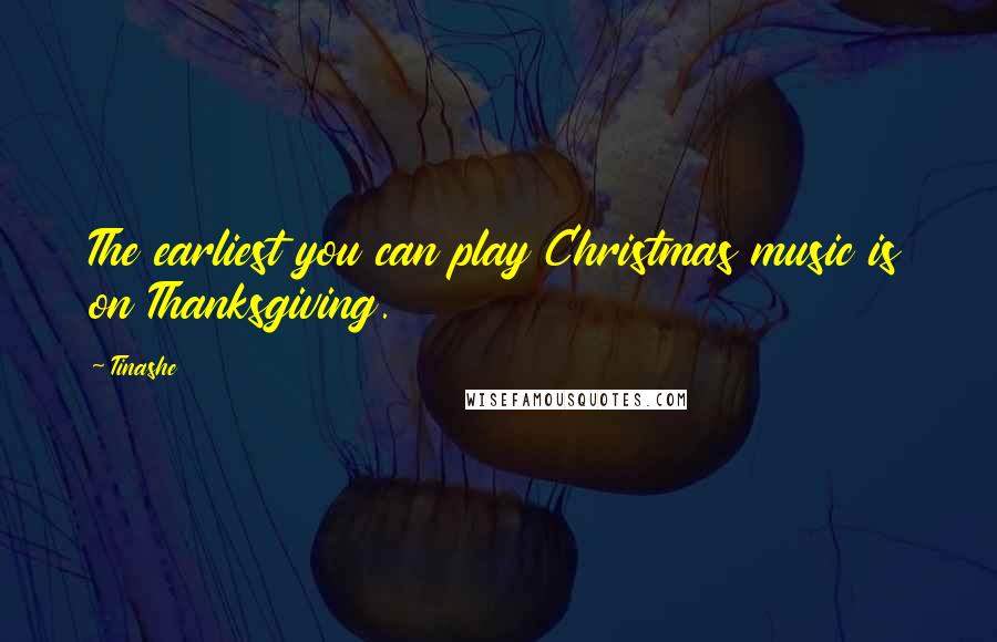Tinashe Quotes: The earliest you can play Christmas music is on Thanksgiving.