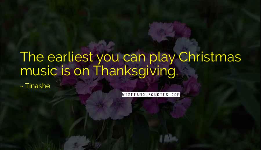 Tinashe Quotes: The earliest you can play Christmas music is on Thanksgiving.