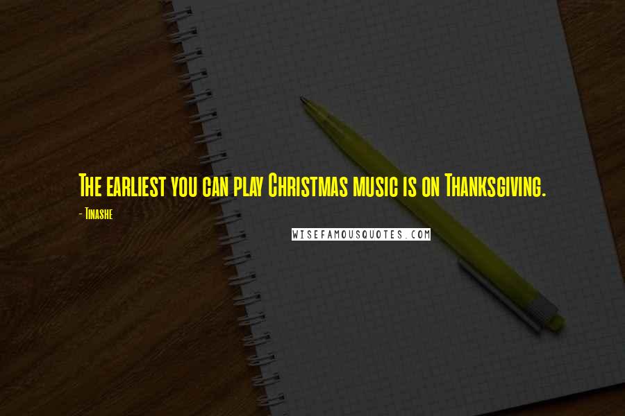 Tinashe Quotes: The earliest you can play Christmas music is on Thanksgiving.
