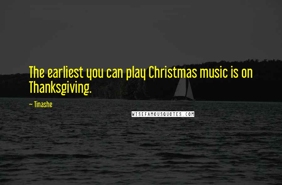 Tinashe Quotes: The earliest you can play Christmas music is on Thanksgiving.