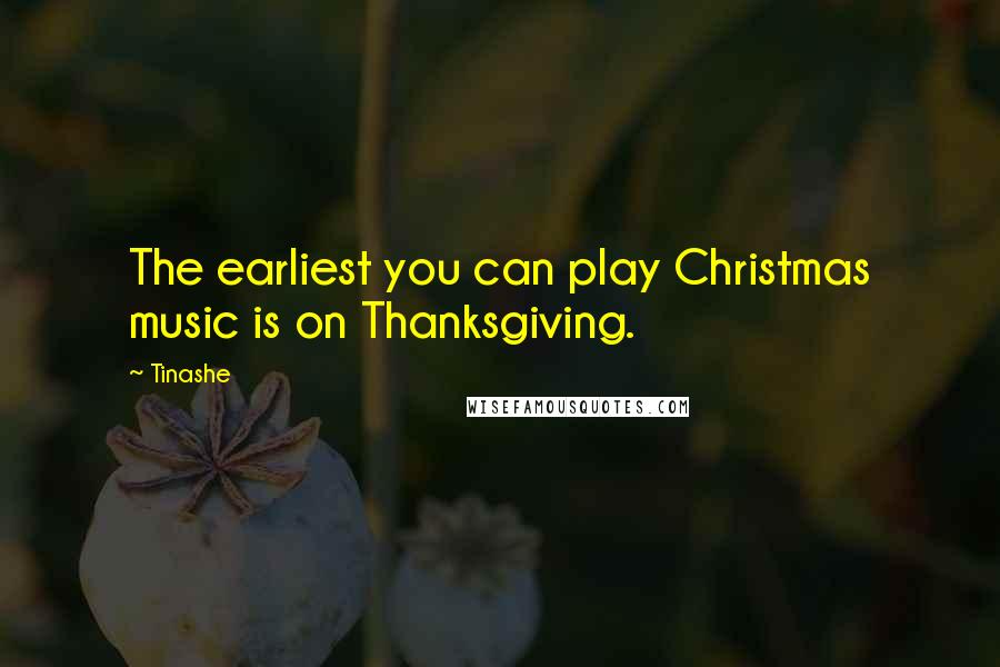 Tinashe Quotes: The earliest you can play Christmas music is on Thanksgiving.