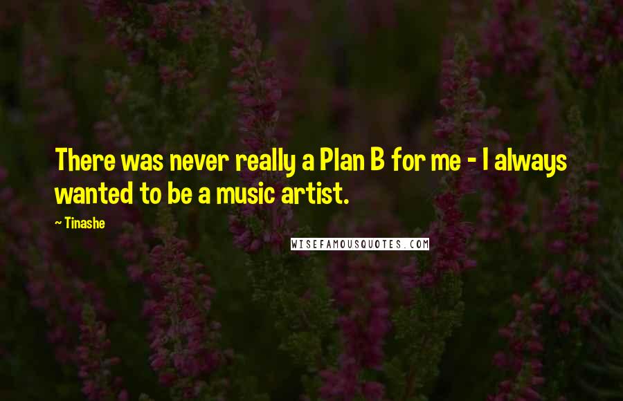 Tinashe Quotes: There was never really a Plan B for me - I always wanted to be a music artist.