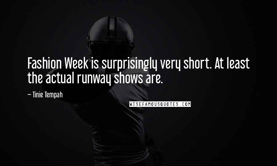 Tinie Tempah Quotes: Fashion Week is surprisingly very short. At least the actual runway shows are.