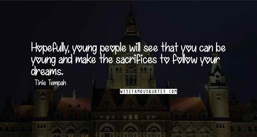 Tinie Tempah Quotes: Hopefully, young people will see that you can be young and make the sacrifices to follow your dreams.