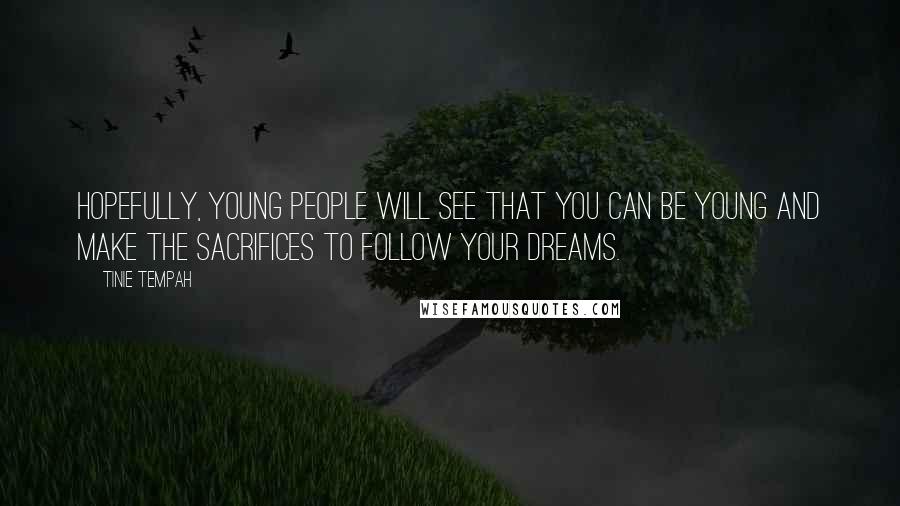 Tinie Tempah Quotes: Hopefully, young people will see that you can be young and make the sacrifices to follow your dreams.