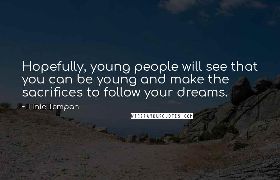 Tinie Tempah Quotes: Hopefully, young people will see that you can be young and make the sacrifices to follow your dreams.