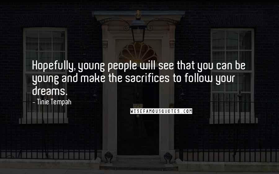 Tinie Tempah Quotes: Hopefully, young people will see that you can be young and make the sacrifices to follow your dreams.