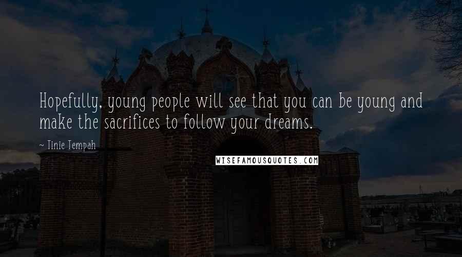 Tinie Tempah Quotes: Hopefully, young people will see that you can be young and make the sacrifices to follow your dreams.