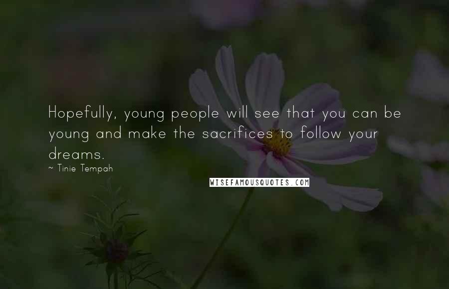 Tinie Tempah Quotes: Hopefully, young people will see that you can be young and make the sacrifices to follow your dreams.